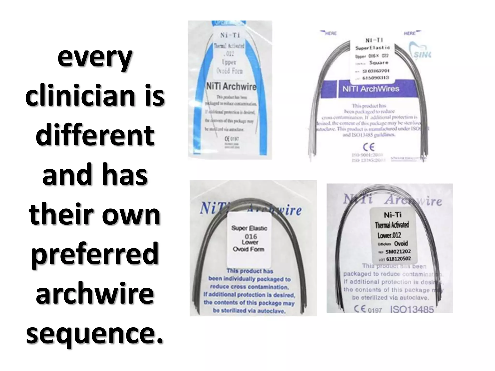 every
clinician is
different
and has
their own
preferred
archwire
sequence.
 