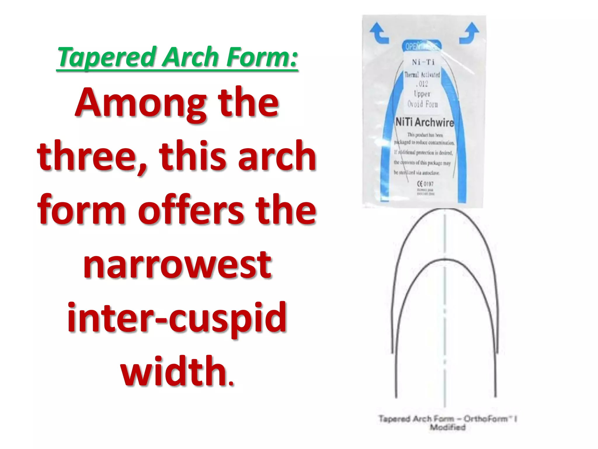 Tapered Arch Form:
Among the
three, this arch
form offers the
narrowest
inter-cuspid
width.
 