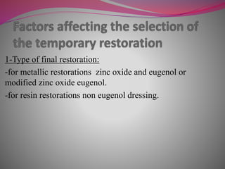 1-Type of final restoration:
-for metallic restorations zinc oxide and eugenol or
modified zinc oxide eugenol.
-for resin restorations non eugenol dressing.
 