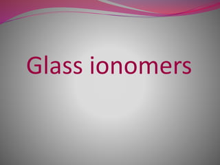 Glass ionomers
 