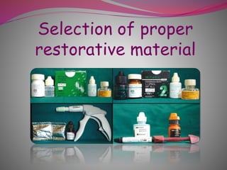 Selection of proper
restorative material
 