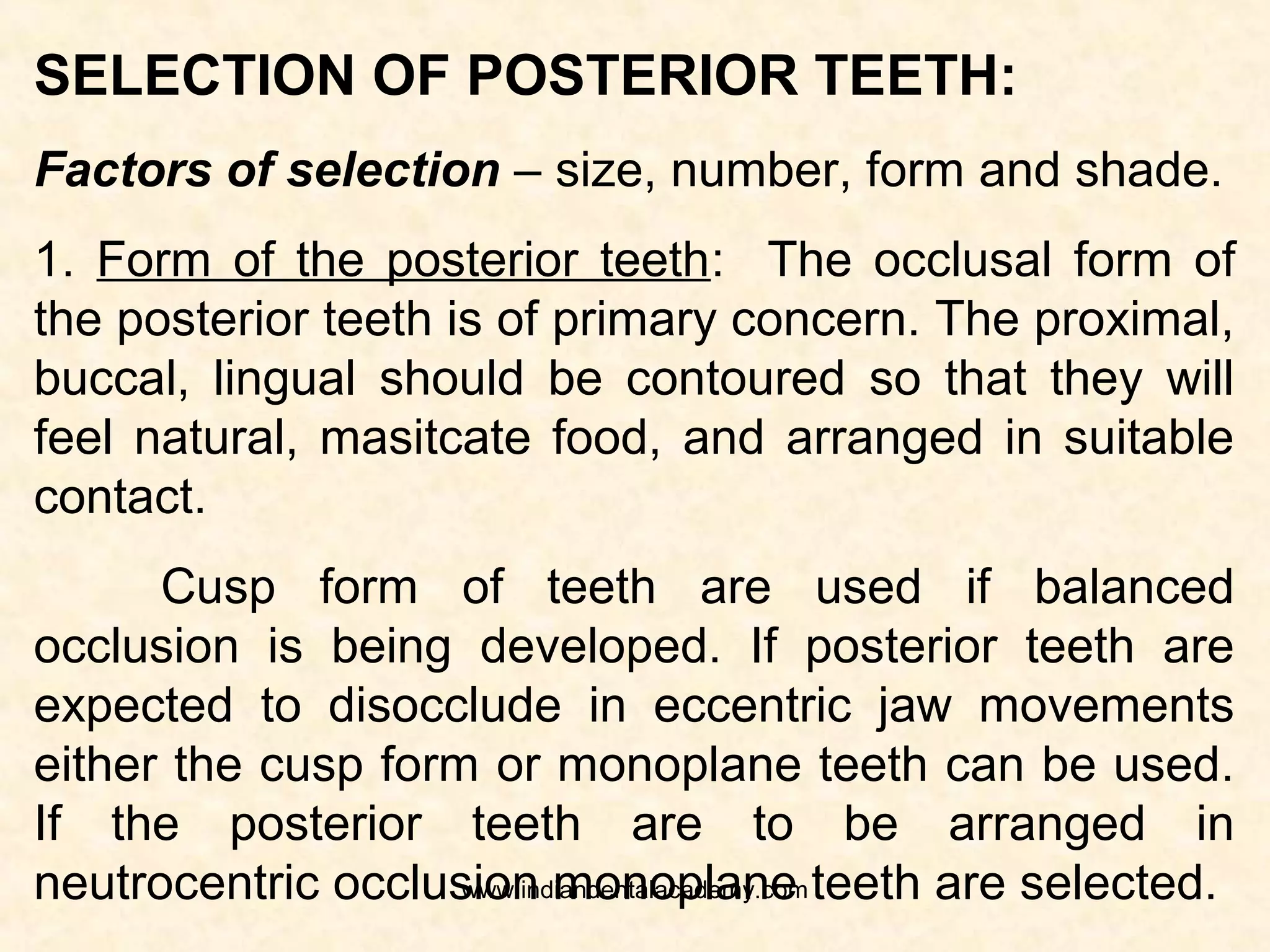 2. Sex: Curved features are associated with
feminity and square features are associated with
masculanity. Teeth selected for females are more
ovoid or tapering; whereas for males are more
squarish, and sharp edged.
3. Age: Aging process affects the entire masticatory
apparatus in general including the teeth. Teeth
wear at the incisal edges, labial surface becomes
more flatter and outline appears more squarish.
www.indiandentalacademy.com
 