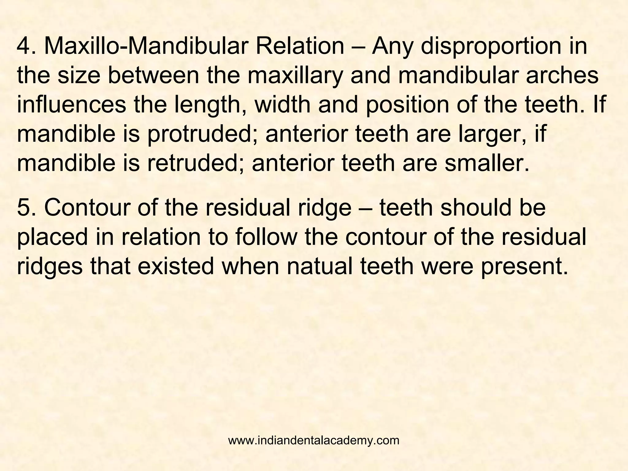 3. Incisive papilla and the canine eminence – the
combined width of the six anterior teeth is equal to the
length of a line drawn on the cast at the distal
termination of one canine eminence to the other.
Intra-orally, the patient is requested to relax with
the lips touching. A mark is made at the corners of the
lips. The distance between the two marks on either
side is equal to the combined width of all the anterior
teeth.
www.indiandentalacademy.com
 