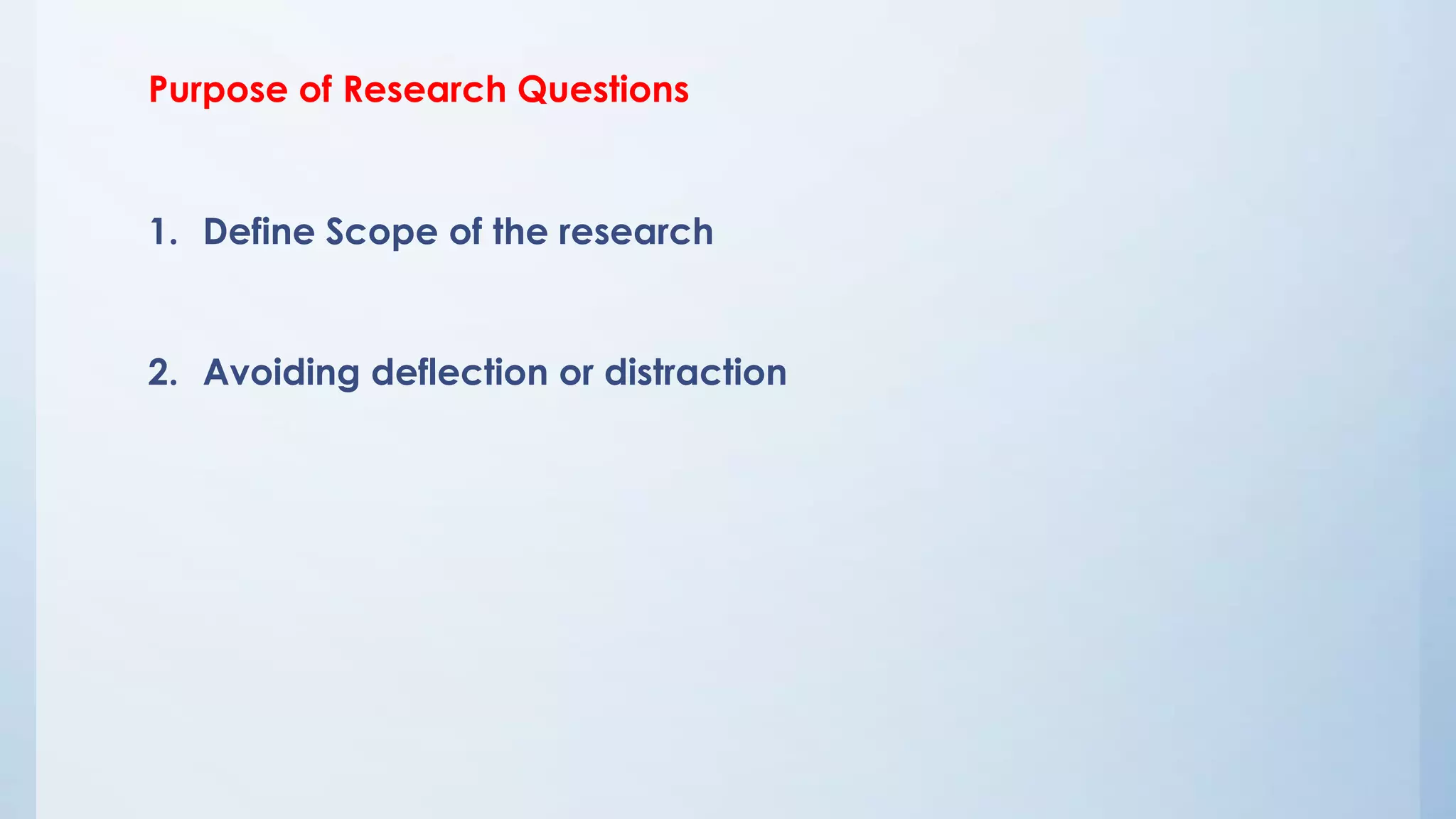 Purpose of Research Questions
1. Define Scope of the research
2. Avoiding deflection or distraction
 