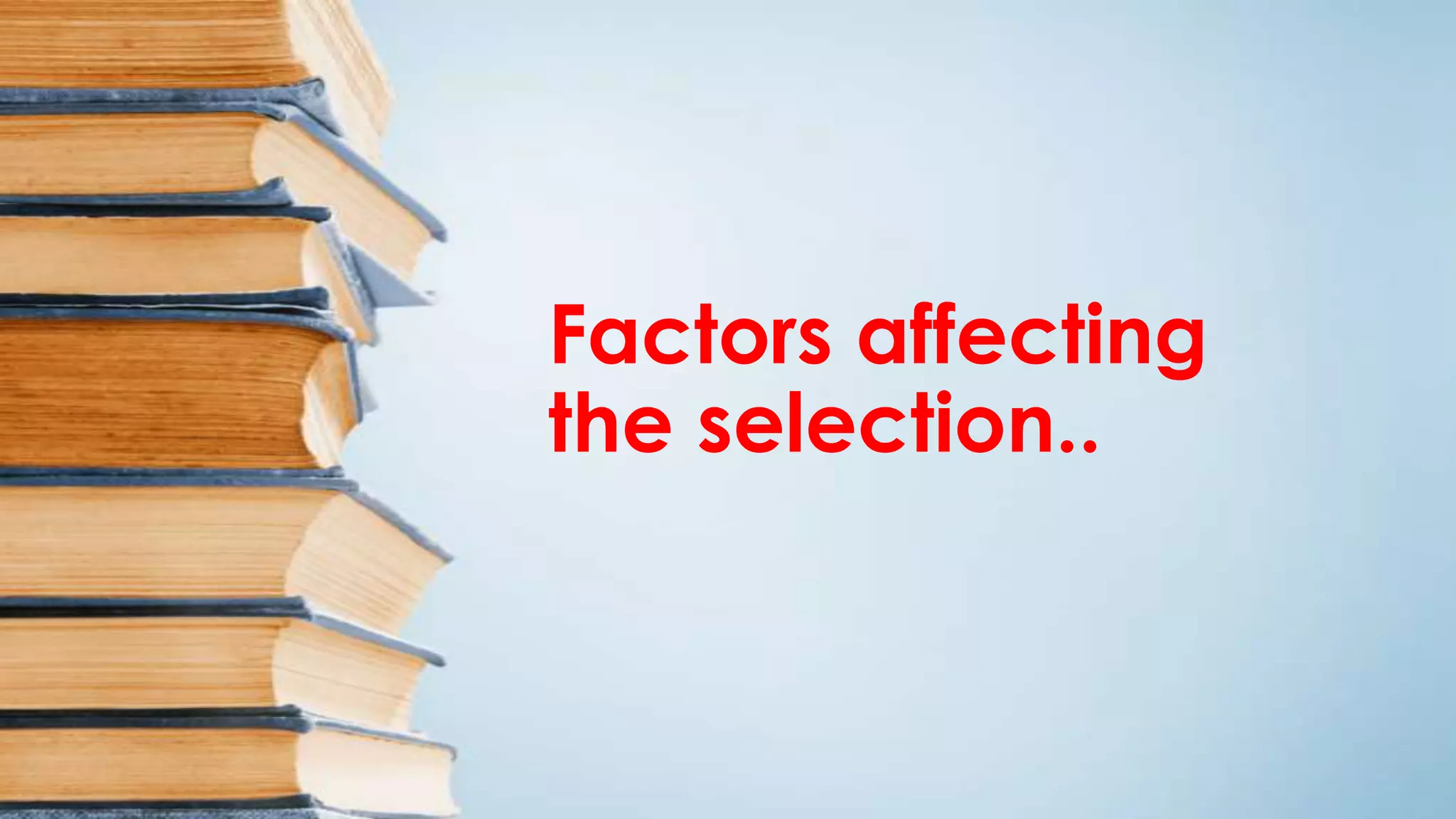 Factors affecting
the selection..
 