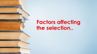 Factors affecting
the selection..
 