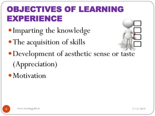OBJECTIVES OF LEARNING
EXPERIENCE
Imparting the knowledge
The acquisition of skills
Development of aesthetic sense or taste
(Appreciation)
Motivation
7/15/20196 www.nursingpath.in
 