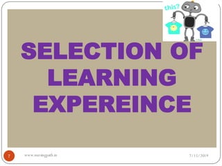 SELECTION OF
LEARNING
EXPEREINCE
7/15/20197 www.nursingpath.in
 