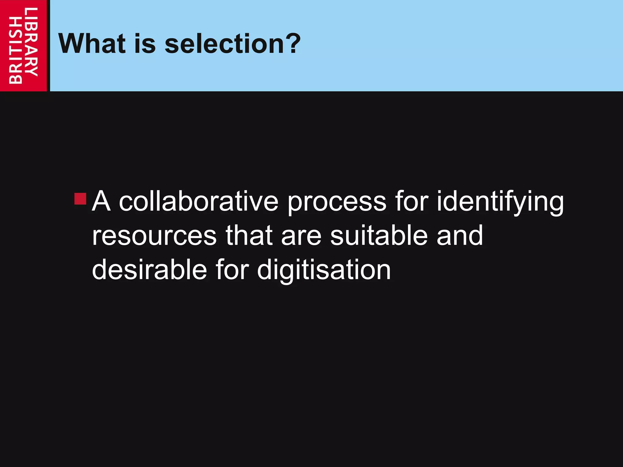 What is selection? A collaborative process for identifying resources that are suitable and desirable for digitisation 