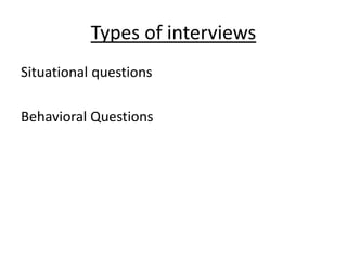 Types of interviews
Situational questions
Behavioral Questions
 
