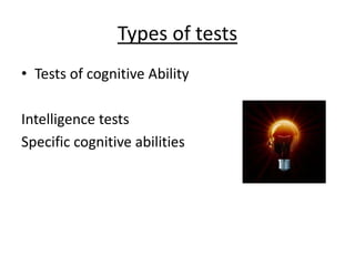 Types of tests
• Tests of cognitive Ability
Intelligence tests
Specific cognitive abilities
 