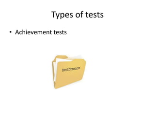 Types of tests
• Achievement tests
 