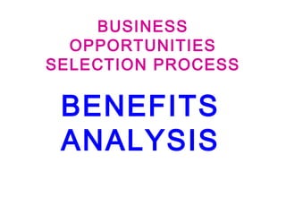 BUSINESS
OPPORTUNITIES
SELECTION PROCESS

BENEFITS
ANALYSIS

 