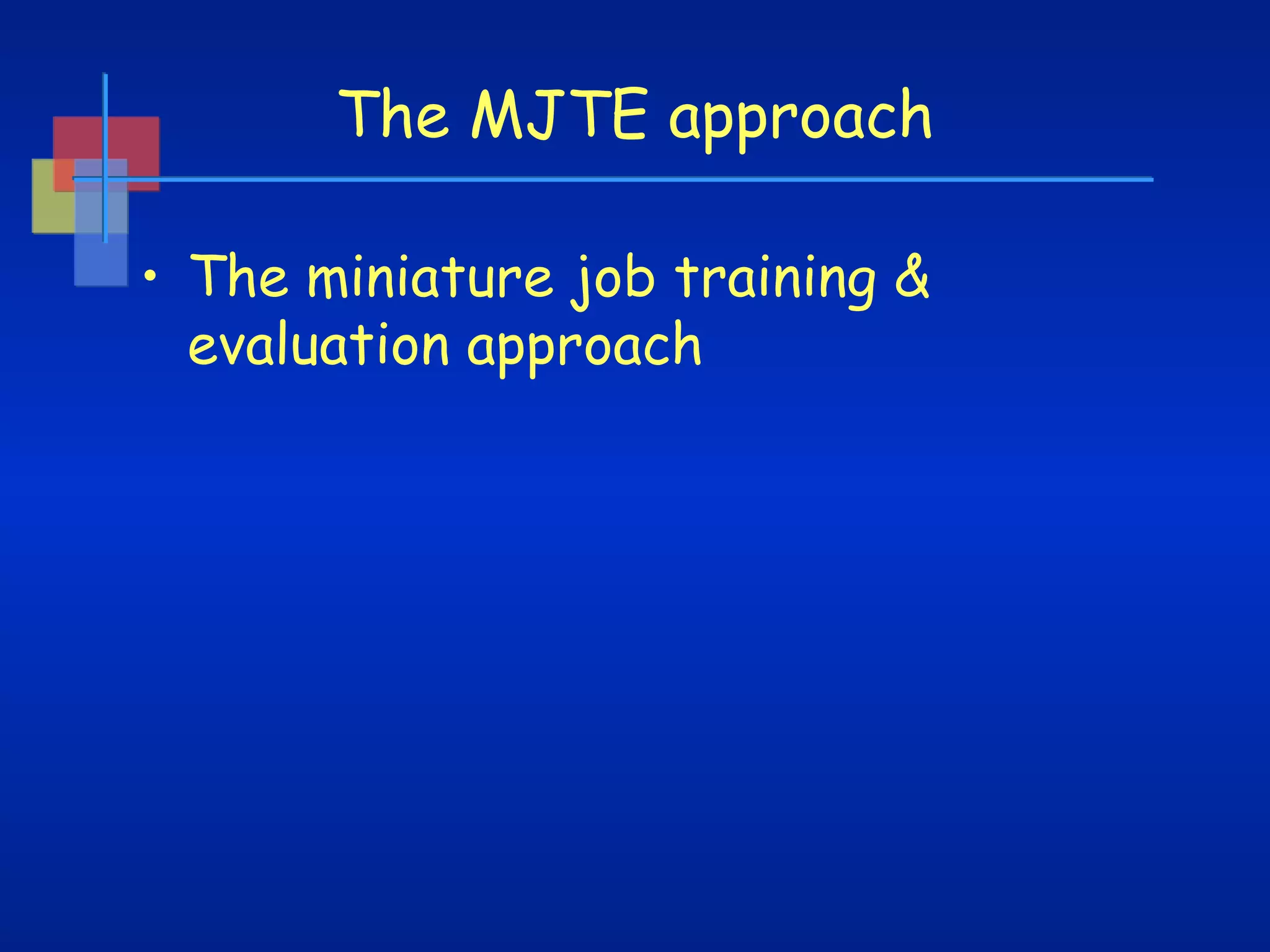 The MJTE approach
• The miniature job training &
evaluation approach

 