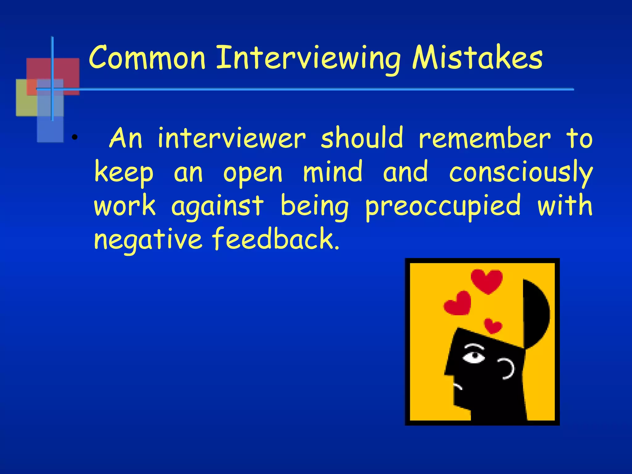 Common Interviewing Mistakes
• An interviewer should remember to
keep an open mind and consciously
work against being preoccupied with
negative feedback.

 