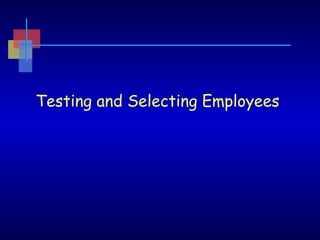 Testing and Selecting Employees

 
