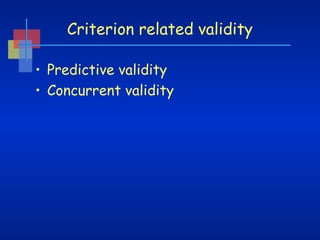 Criterion related validity
• Predictive validity
• Concurrent validity

 