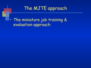 The MJTE approach
• The miniature job training &
evaluation approach

 