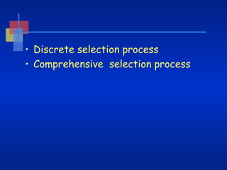 • Discrete selection process
• Comprehensive selection process

 