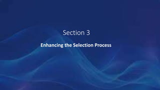 Section 3
Enhancing the Selection Process
 
