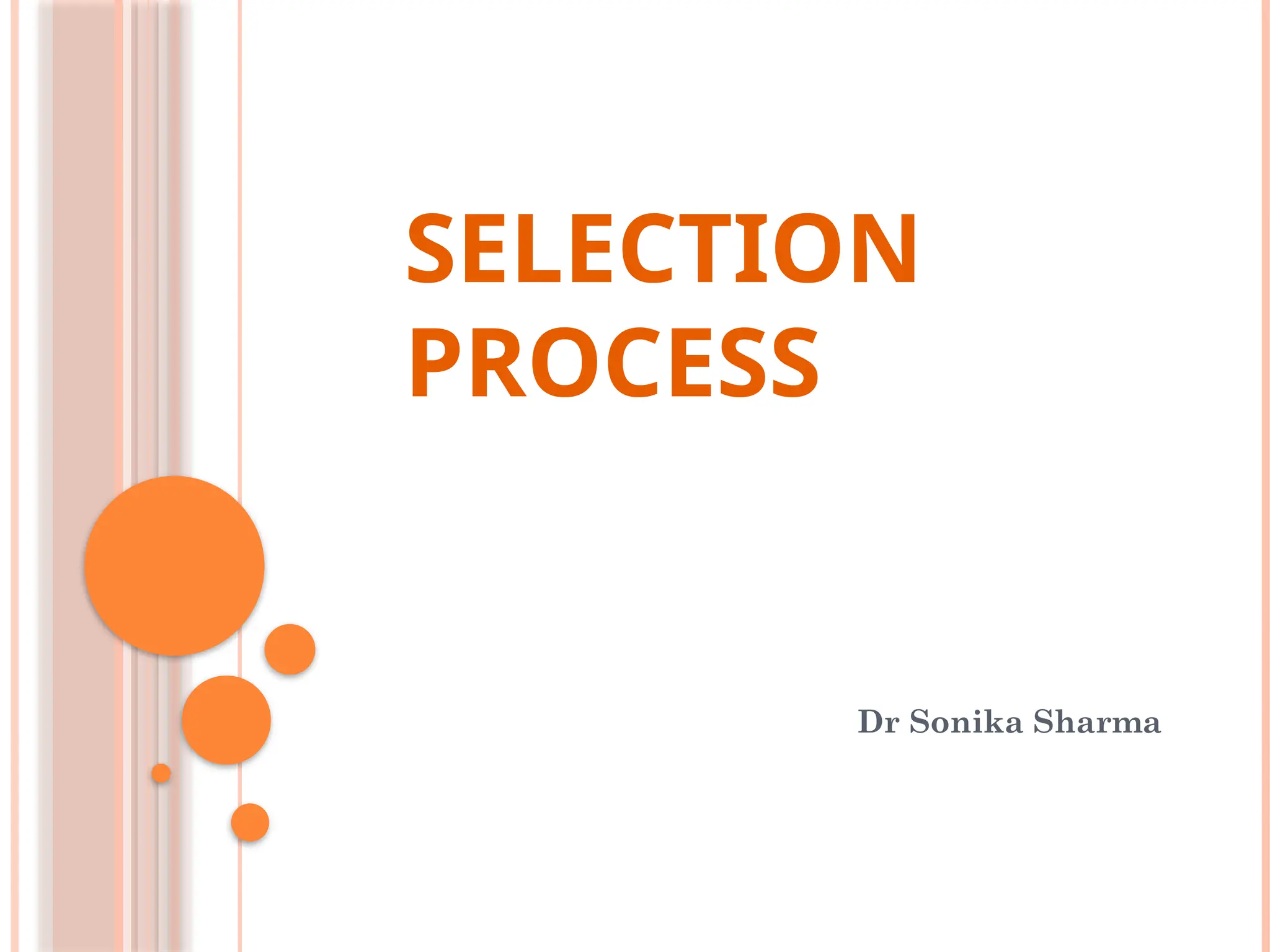 SELECTION
PROCESS
Dr Sonika Sharma
 