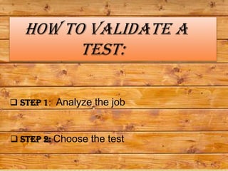 How to Validate A
         Test:

 Step 1: Analyze the job



 Step 2: Choose the test
 