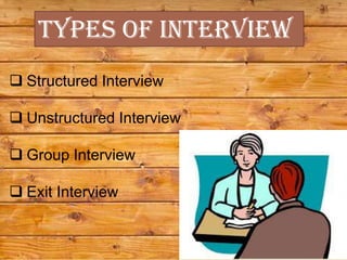Types of interview
 Structured Interview

 Unstructured Interview

 Group Interview

 Exit Interview
 