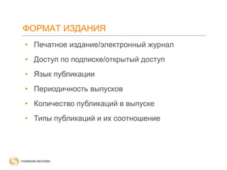 ФОРМАТ ИЗДАНИЯ
• Печатное издание/электронный журнал
• Доступ по подписке/открытый доступ

• Язык публикации
• Периодичность выпусков
• Количество публикаций в выпуске
• Типы публикаций и их соотношение

 