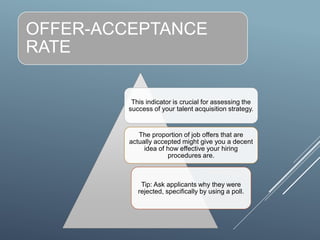 OFFER-ACCEPTANCE
RATE
This indicator is crucial for assessing the
success of your talent acquisition strategy.
The proport...
