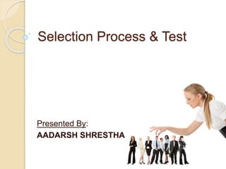 Selection Process & Test
Presented By:
AADARSH SHRESTHA
 