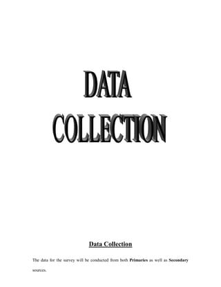 Data Collection

The data for the survey will be conducted from both Primaries as well as Secondary

sources.
 
