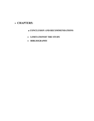 CHAPTER5:

          .   CONCLUSION AND RECOMMENDATIONS


         y LIMITATIONOF THE STUDY
         y BIBLIOGRAPHY
 