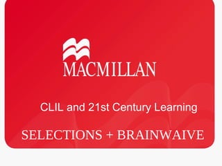 SELECTIONS + BRAINWAIVE
CLIL and 21st Century Learning
 