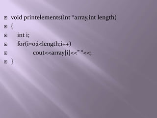    void printelements(int *array,int length)
   {
     int i;
     for(i=0;i<length;i++)
            cout<<array[i]<<” “<<;
   }
 
