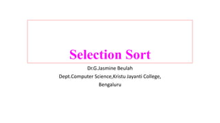 Selection Sort
Dr.G.Jasmine Beulah
Dept.Computer Science,Kristu Jayanti College,
Bengaluru
 