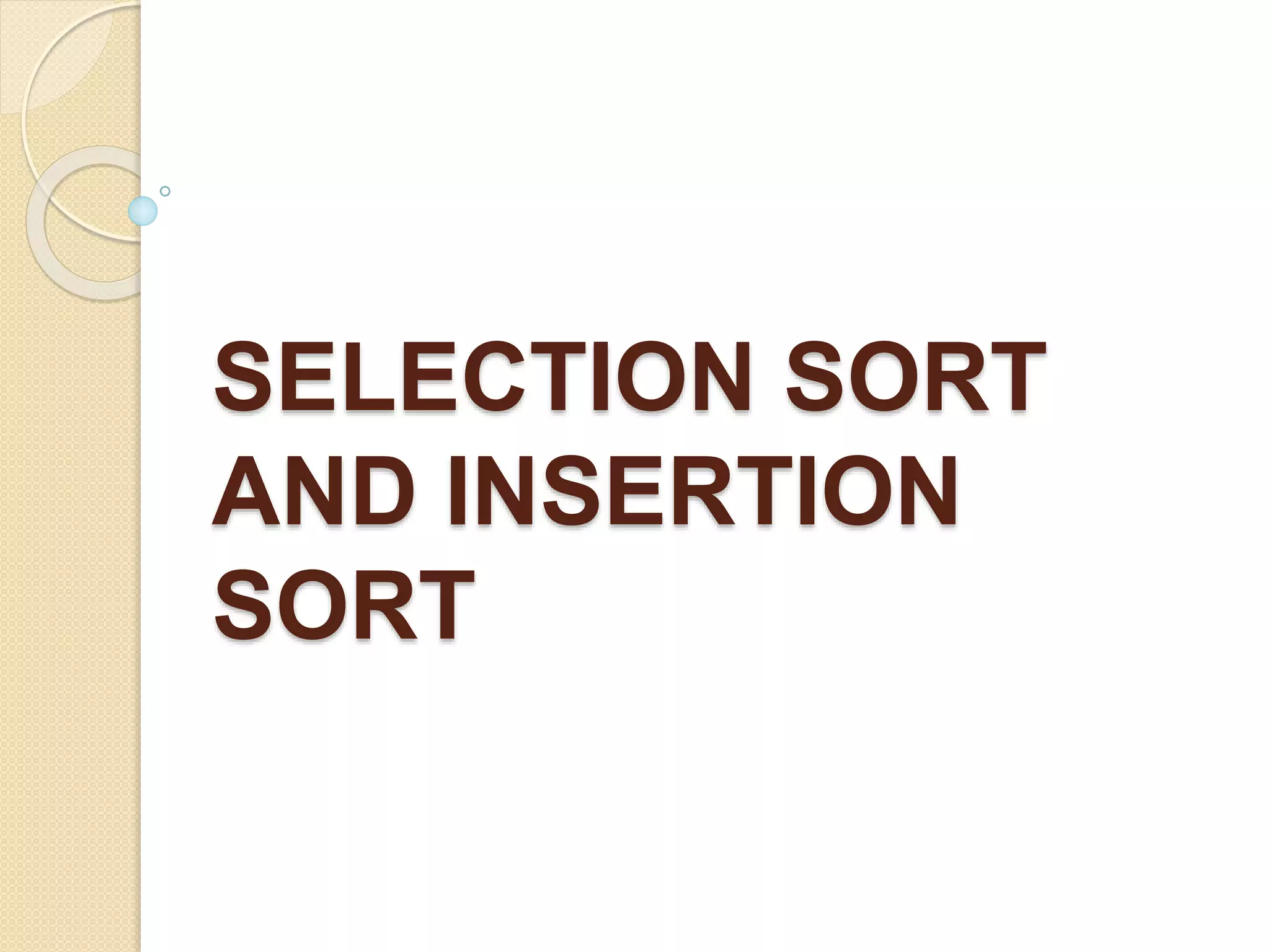 SELECTION SORT
AND INSERTION
SORT
 
