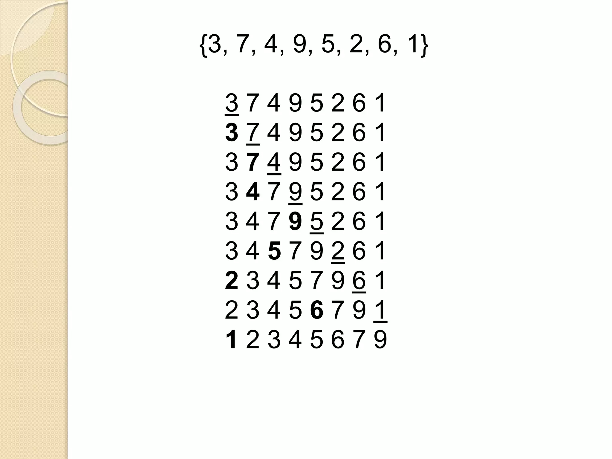 {3, 7, 4, 9, 5, 2, 6, 1}
3 7 4 9 5 2 6 1
3 7 4 9 5 2 6 1
3 7 4 9 5 2 6 1
3 4 7 9 5 2 6 1
3 4 7 9 5 2 6 1
3 4 5 7 9 2 6 1
2 3 4 5 7 9 6 1
2 3 4 5 6 7 9 1
1 2 3 4 5 6 7 9
 