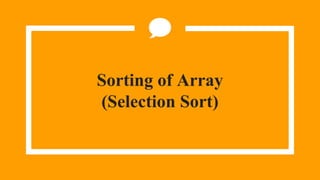 Sorting of Array
(Selection Sort)
 