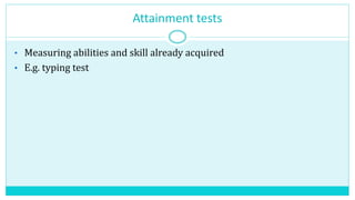 • Measuring abilities and skill already acquired
• E.g. typing test
Attainment tests
 