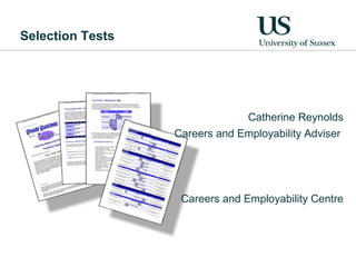 Selection Tests




                               Catherine Reynolds
                  Careers and Employability Adviser




                   Careers and Employability Centre
 