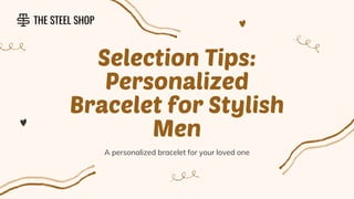 A personalized bracelet for your loved one
Selection Tips:
Personalized
Bracelet for Stylish
Men
 