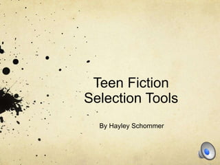 Teen Fiction
Selection Tools
By Hayley Schommer
 