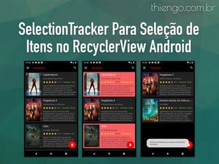 SelectionTracker Para Seleção de
Itens no RecyclerView Android
thiengo.com.br
 