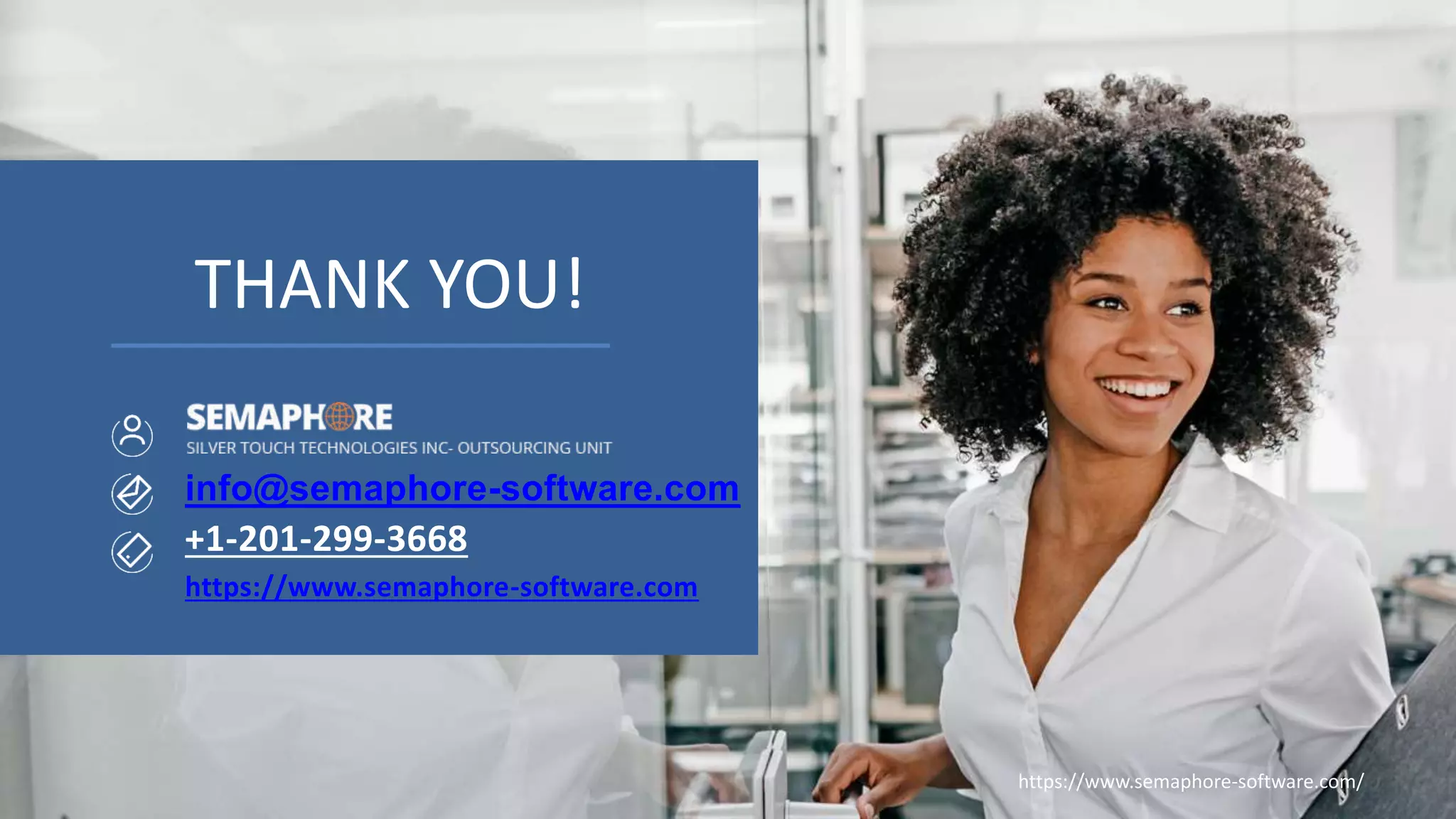 info@semaphore-software.com
+1-201-299-3668
https://www.semaphore-software.com
THANK YOU!
https://www.semaphore-software.com/
 