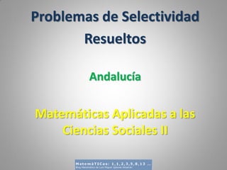 Problemas de Selectividad 
Resueltos 
Andalucía 
Matemáticas Aplicadas a las Ciencias Sociales II 
 