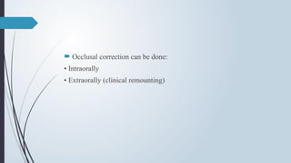  Occlusal correction can be done:
• Intraorally
• Extraorally (clinical remounting)
 