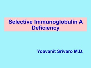 Selective Immunoglobulin A
Deficiency
Yoavanit Srivaro M.D.
 