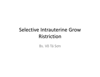 Selective Intrauterine Grow
Ristriction
Bs. Võ Tá Sơn
 