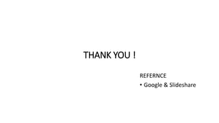 THANK YOU !
REFERNCE
• Google & Slideshare
 