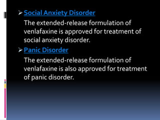 Social Anxiety Disorder
The extended-release formulation of
venlafaxine is approved for treatment of
social anxiety disorder.
Panic Disorder
The extended-release formulation of
venlafaxine is also approved for treatment
of panic disorder.
 